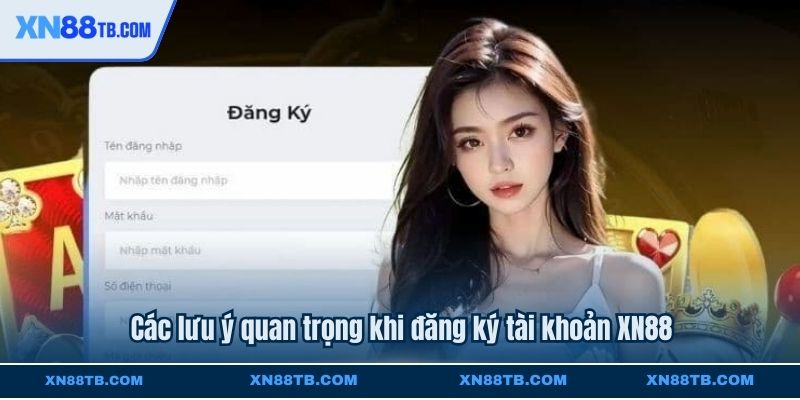 Các lưu ý quan trọng khi đăng ký tài khoản XN88