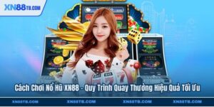 Cách Chơi Nổ Hũ - Quy Trình Quay Thưởng Hiệu Quả Tại XN88