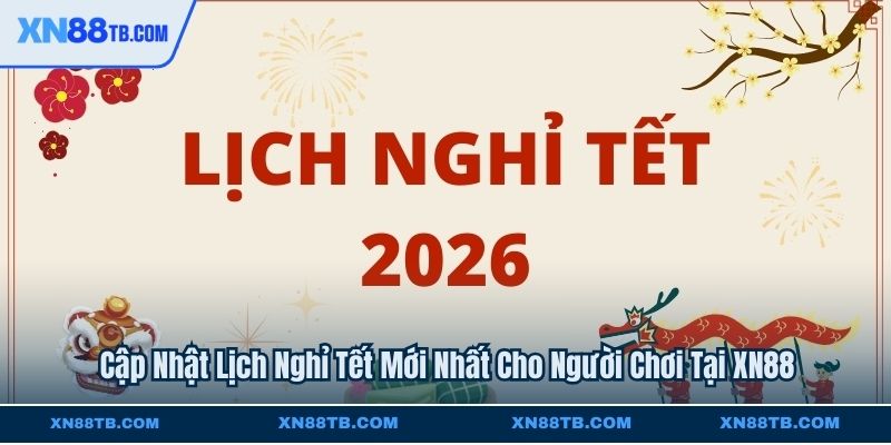 Cập Nhật Lịch Nghỉ Tết Mới Nhất Cho Người Chơi Tại XN88