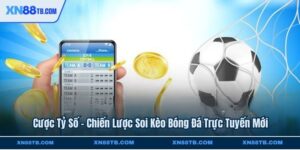 Cược Tỷ Số - Chiến Lược Soi Kèo Bóng Đá Trực Tuyến Mới