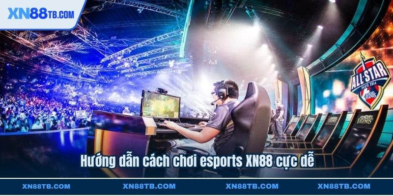 Hướng dẫn cách chơi esports XN88 cực dễ