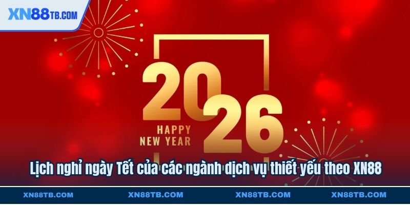 Lịch nghỉ ngày Tết của các ngành dịch vụ thiết yếu theo XN88Lịch nghỉ ngày Tết của các ngành dịch vụ thiết yếu theo XN88
