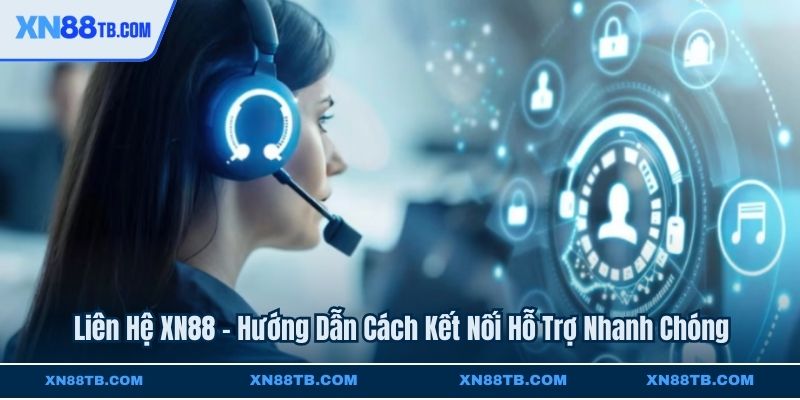 Liên Hệ XN88 - Hướng Dẫn Cách Kết Nối Hỗ Trợ Nhanh Chóng