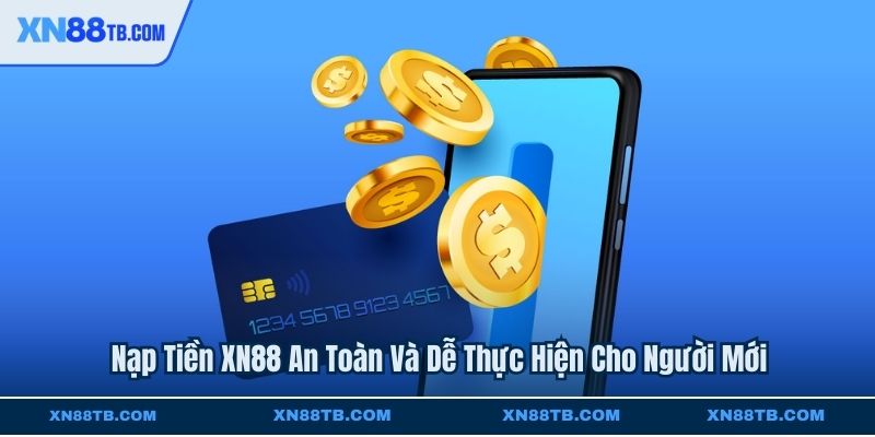 Nạp Tiền XN88 An Toàn Và Dễ Thực Hiện Cho Người Mới