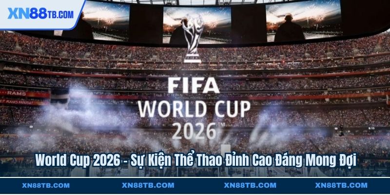 World Cup 2026 - Sự Kiện Thể Thao Đỉnh Cao Đáng Mong Đợi